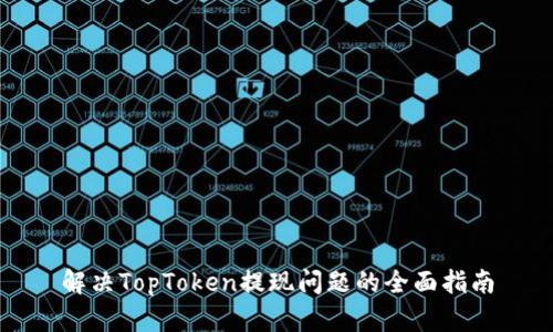 解决TopToken提现问题的全面指南