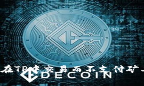 如何在TP中交易而不支付矿工费？